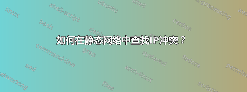 如何在静态网络中查找IP冲突？