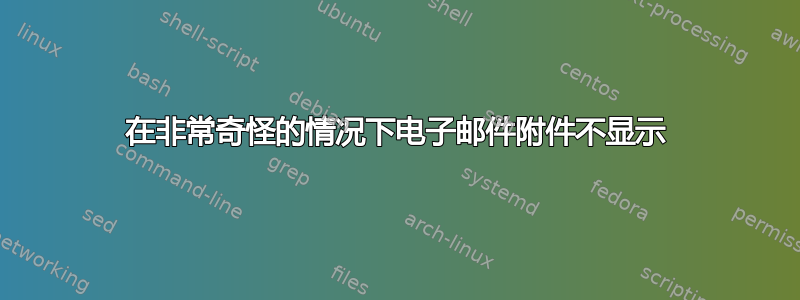 在非常奇怪的情况下电子邮件附件不显示