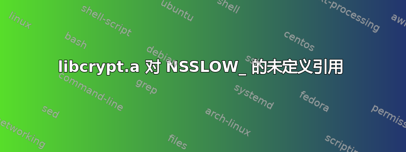 libcrypt.a 对 NSSLOW_ 的未定义引用