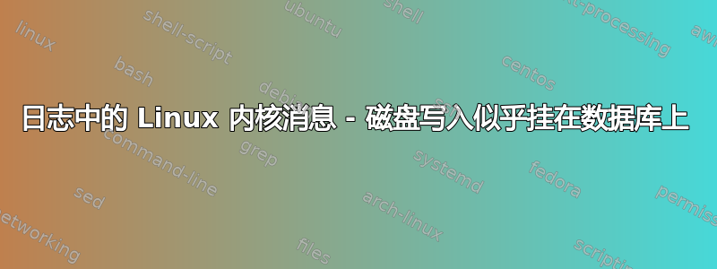 日志中的 Linux 内核消息 - 磁盘写入似乎挂在数据库上