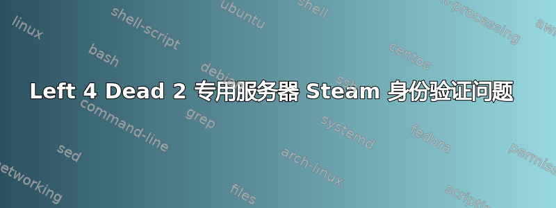 Left 4 Dead 2 专用服务器 Steam 身份验证问题 