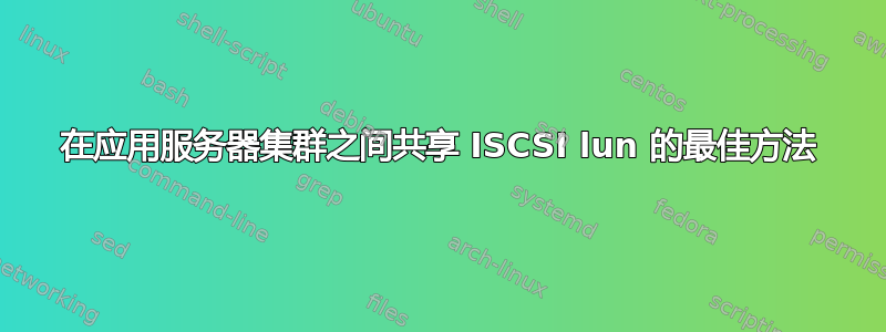 在应用服务器集群之间共享 ISCSI lun 的最佳方法