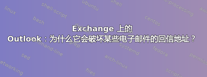 Exchange 上的 Outlook：为什么它会破坏某些电子邮件的回信地址？