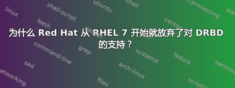 为什么 Red Hat 从 RHEL 7 开始就放弃了对 DRBD 的支持？