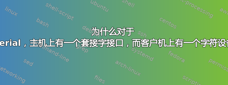 为什么对于 virtio-serial，主机上有一个套接字接口，而客户机上有一个字符设备接口？