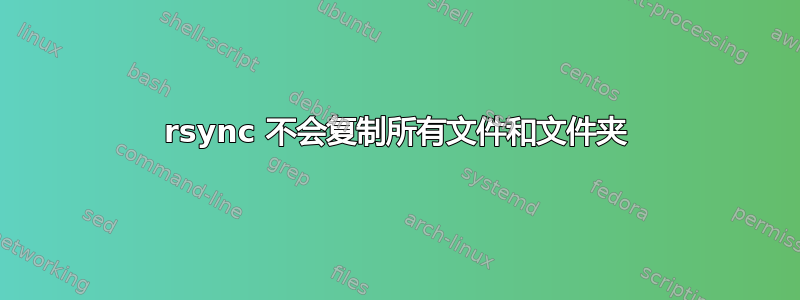 rsync 不会复制所有文件和文件夹