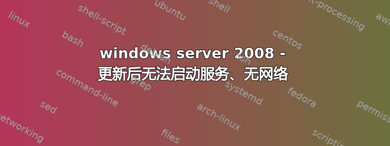 windows server 2008 - 更新后无法启动服务、无网络