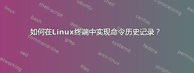 如何在Linux终端中实现命令历史记录？