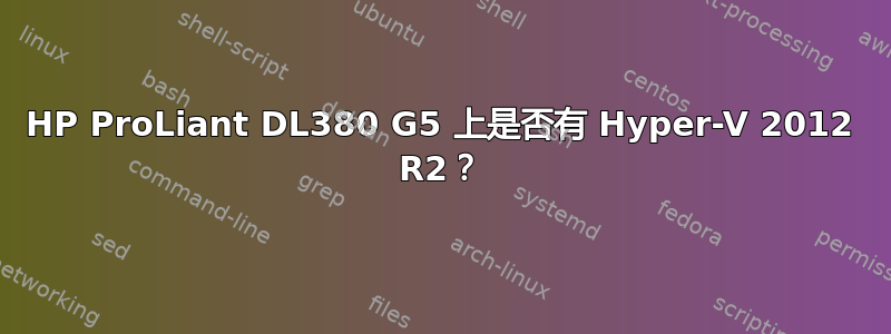 HP ProLiant DL380 G5 上是否有 Hyper-V 2012 R2？