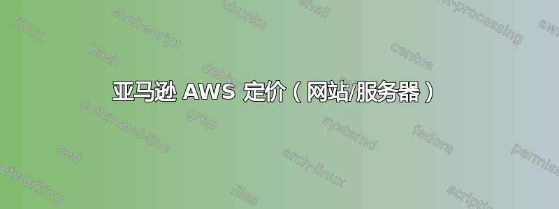 亚马逊 AWS 定价（网站/服务器）