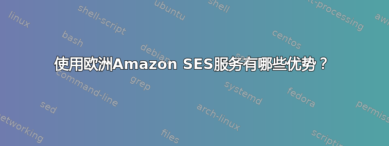 使用欧洲Amazon SES服务有哪些优势？