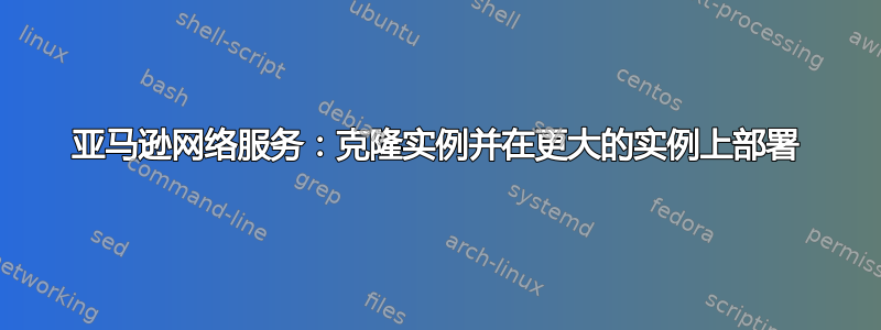 亚马逊网络服务：克隆实例并在更大的实例上部署