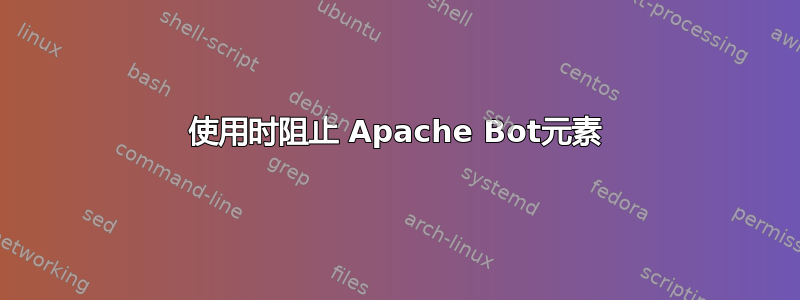 使用时阻止 Apache Bot元素