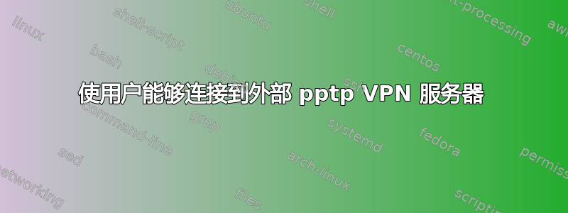 使用户能够连接到外部 pptp VPN 服务器