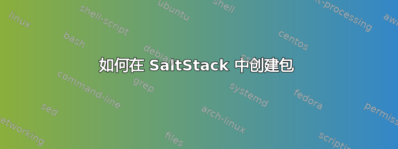 如何在 SaltStack 中创建包