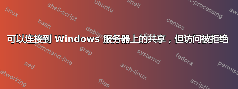 可以连接到 Windows 服务器上的共享，但访问被拒绝