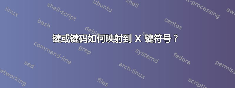 键或键码如何映射到 X 键符号？