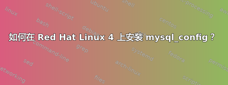 如何在 Red Hat Linux 4 上安装 mysql_config？