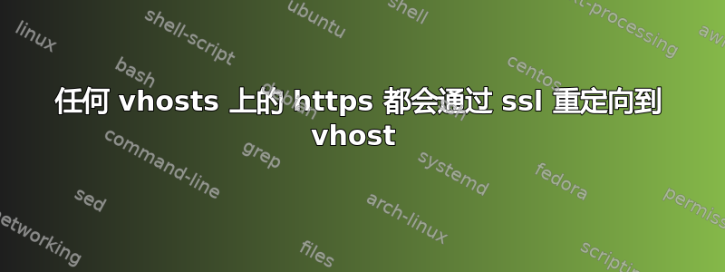 任何 vhosts 上的 https 都会通过 ssl 重定向到 vhost 