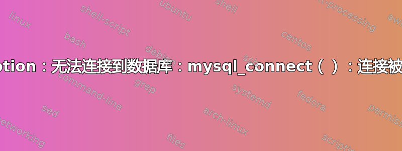 错误：PleskFatalException：无法连接到数据库：mysql_connect（）：连接被拒绝（auth.php:142）