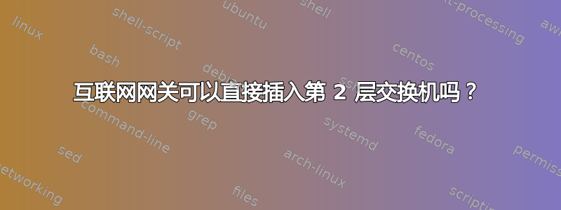 互联网网关可以直接插入第 2 层交换机吗？