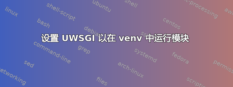 设置 UWSGI 以在 venv 中运行模块