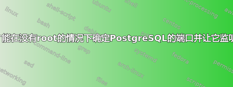 我怎样才能在没有root的情况下确定PostgreSQL的端口并让它监听端口？