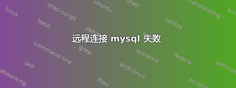 远程连接 mysql 失败