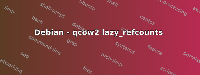 Debian - qcow2 lazy_refcounts