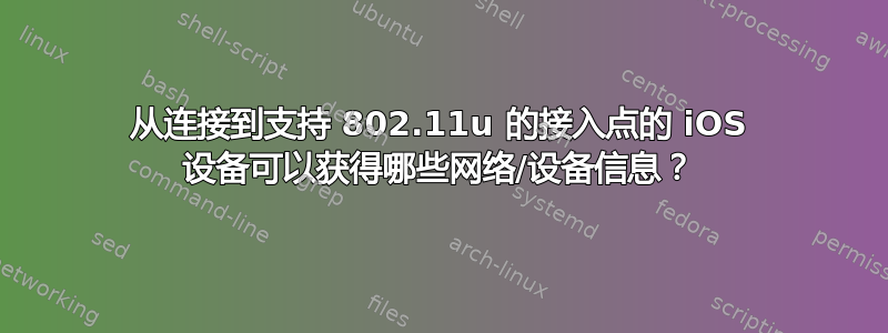 从连接到支持 802.11u 的接入点的 iOS 设备可以获得哪些网络/设备信息？