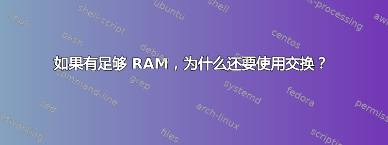 如果有足够 RAM，为什么还要使用交换？