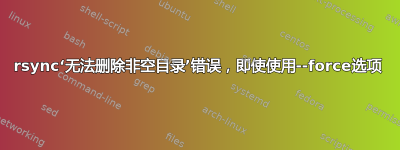 rsync‘无法删除非空目录’错误，即使使用--force选项