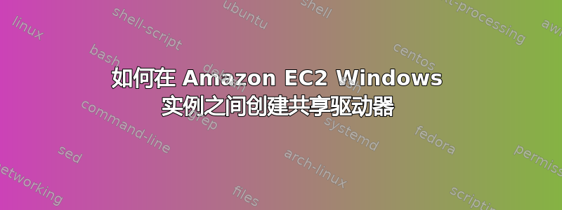 如何在 Amazon EC2 Windows 实例之间创建共享驱动器