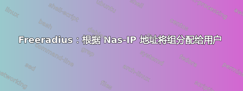 Freeradius：根据 Nas-IP 地址将组分配给用户