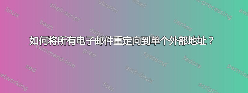 如何将所有电子邮件重定向到单个外部地址？