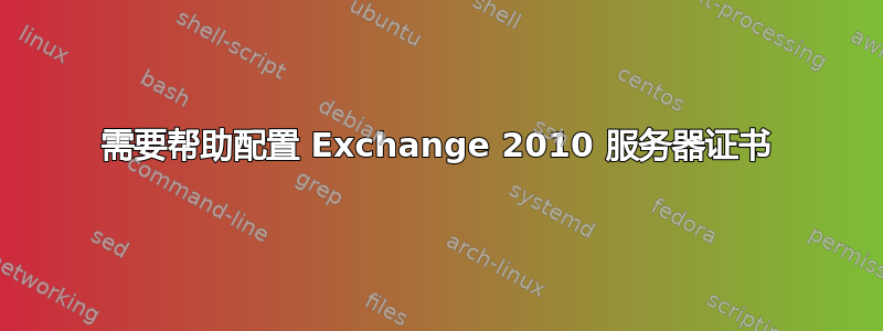 需要帮助配置 Exchange 2010 服务器证书