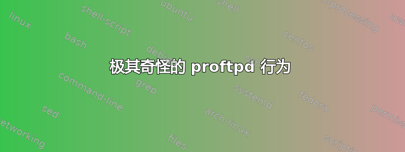 极其奇怪的 proftpd 行为