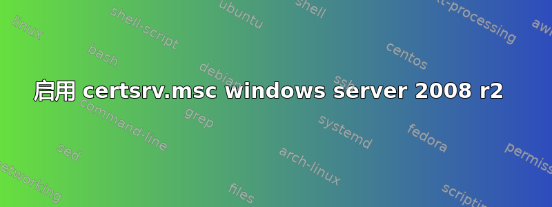 启用 certsrv.msc windows server 2008 r2 