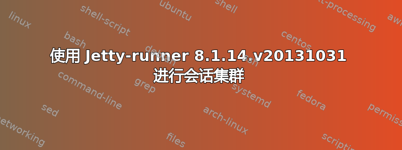 使用 Jetty-runner 8.1.14.v20131031 进行会话集群