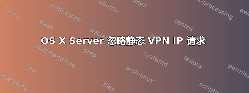 OS X Server 忽略静态 VPN IP 请求