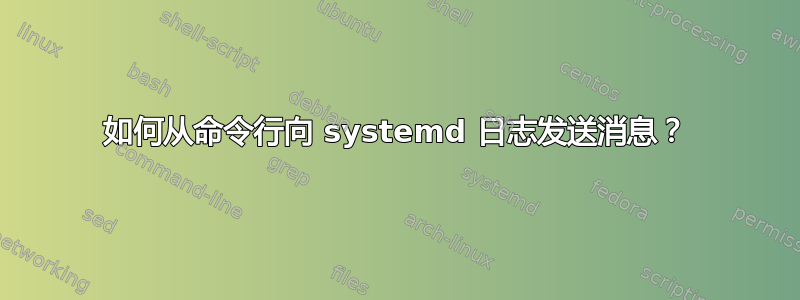 如何从命令行向 systemd 日志发送消息？