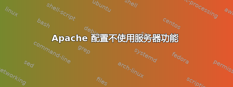 Apache 配置不使用服务器功能