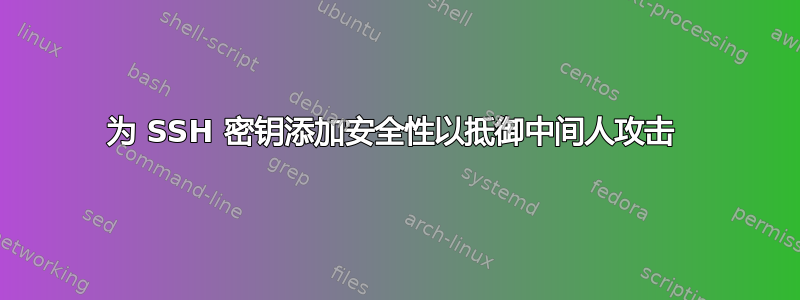 为 SSH 密钥添加安全性以抵御中间人攻击 