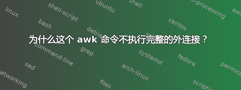 为什么这个 awk 命令不执行完整的外连接？