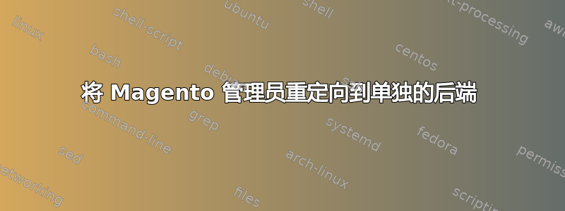 将 Magento 管理员重定向到单独的后端