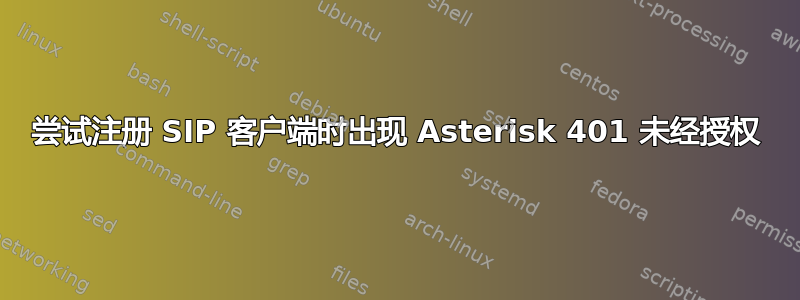 尝试注册 SIP 客户端时出现 Asterisk 401 未经授权