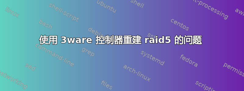 使用 3ware 控制器重建 raid5 的问题