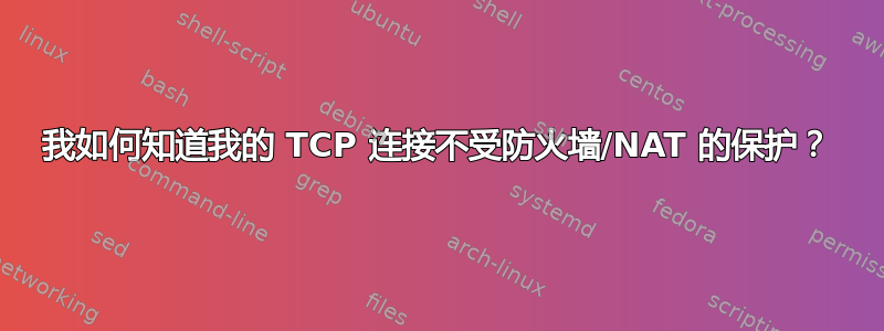 我如何知道我的 TCP 连接不受防火墙/NAT 的保护？