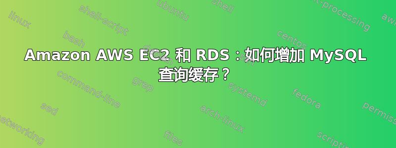 Amazon AWS EC2 和 RDS：如何增加 MySQL 查询缓存？