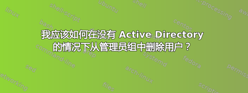 我应该如何在没有 Active Directory 的情况下从管理员组中删除用户？